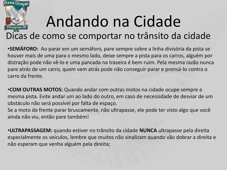 Pela mesma razão nunca pare atrás de um carro, quem vem atrás pode não conseguir parar e prensá-lo contra o carro da frente.