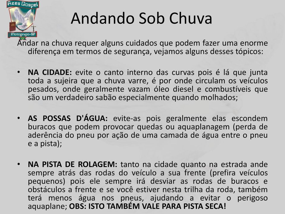 POSSAS D'ÁGUA: evite-as pois geralmente elas escondem buracos que podem provocar quedas ou aquaplanagem (perda de aderência do pneu por ação de uma camada de água entre o pneu e a pista); NA PISTA DE