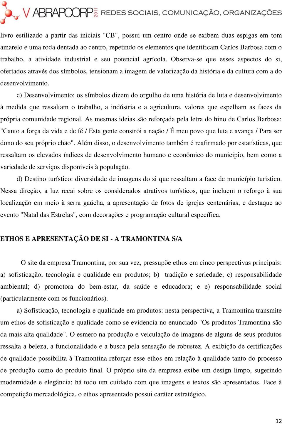 Observa-se que esses aspectos do si, ofertados através dos símbolos, tensionam a imagem de valorização da história e da cultura com a do desenvolvimento.