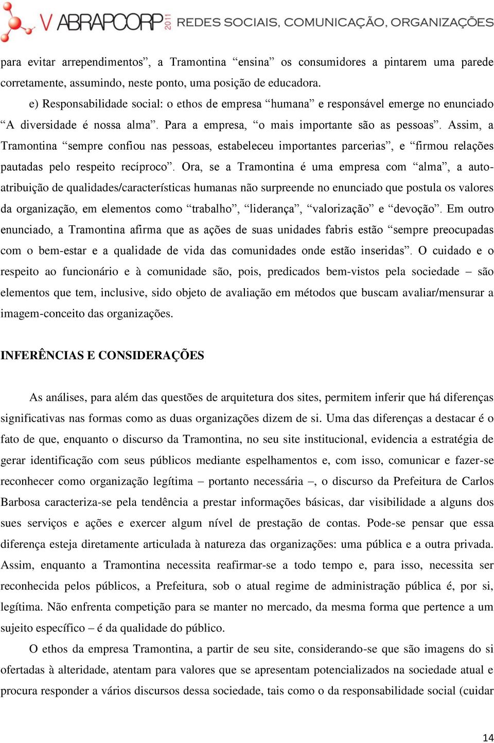 Assim, a Tramontina sempre confiou nas pessoas, estabeleceu importantes parcerias, e firmou relações pautadas pelo respeito recíproco.