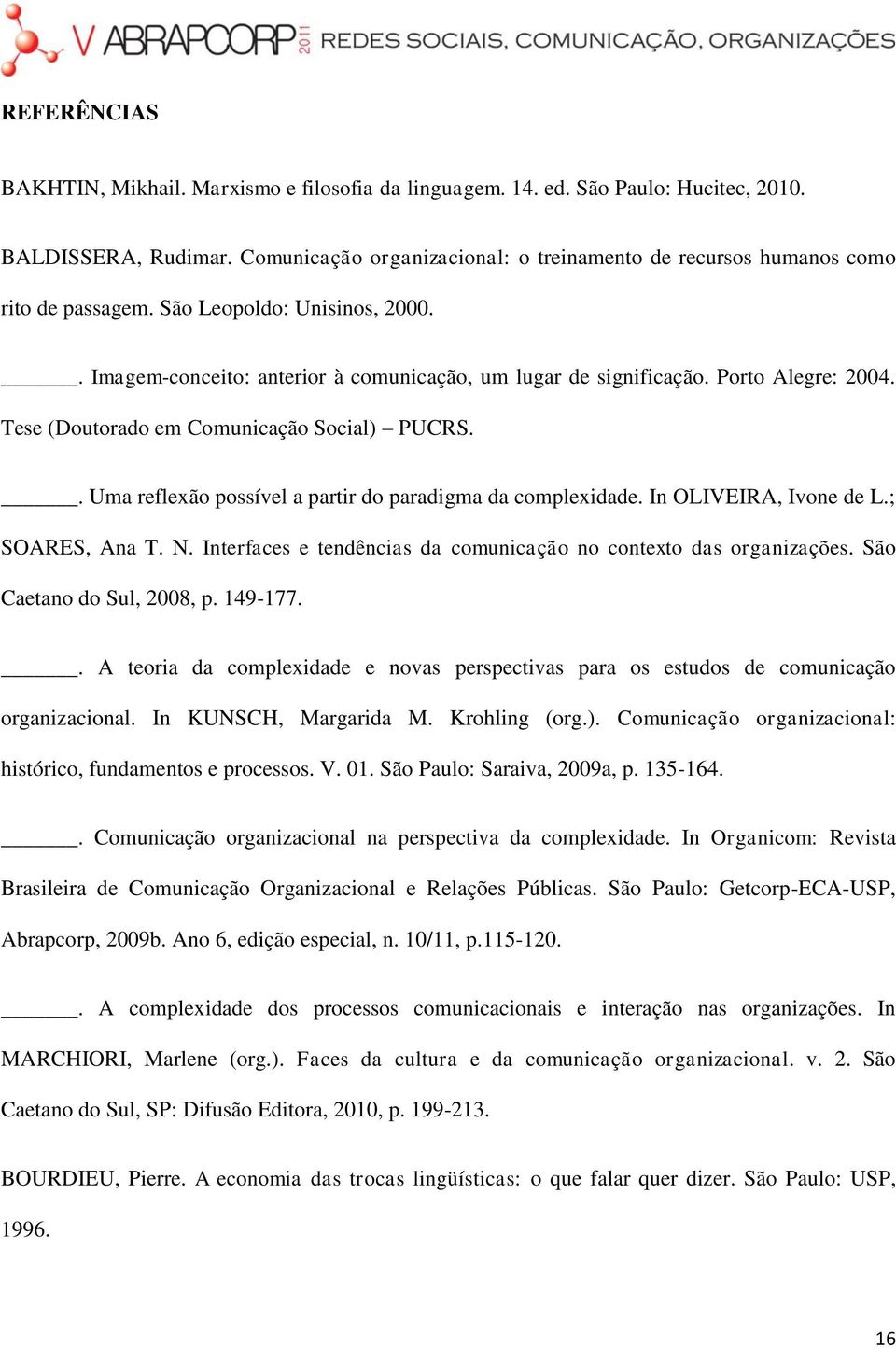 Porto Alegre: 2004. Tese (Doutorado em Comunicação Social) PUCRS.. Uma reflexão possível a partir do paradigma da complexidade. In OLIVEIRA, Ivone de L.; SOARES, Ana T. N.
