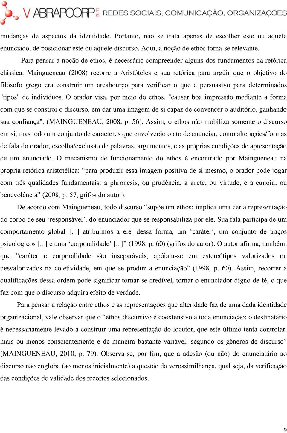 Maingueneau (2008) recorre a Aristóteles e sua retórica para argüir que o objetivo do filósofo grego era construir um arcabourço para verificar o que é persuasivo para determinados "tipos" de