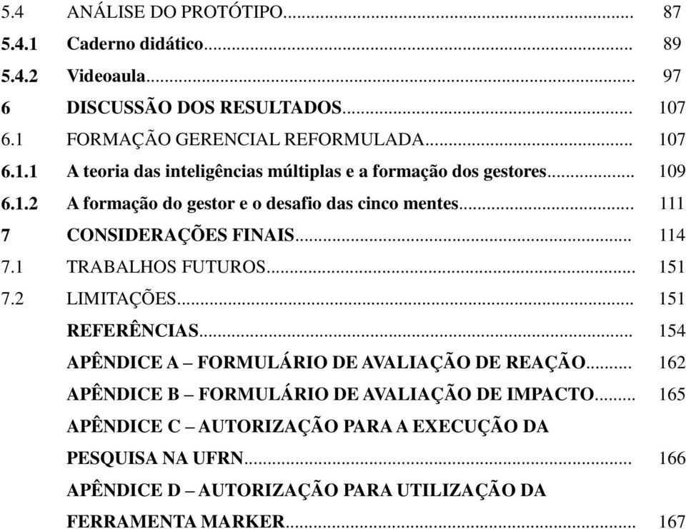 .. 151 REFERÊNCIAS... 154 APÊNDICE A FORMULÁRIO DE AVALIAÇÃO DE REAÇÃO... 162 APÊNDICE B FORMULÁRIO DE AVALIAÇÃO DE IMPACTO.