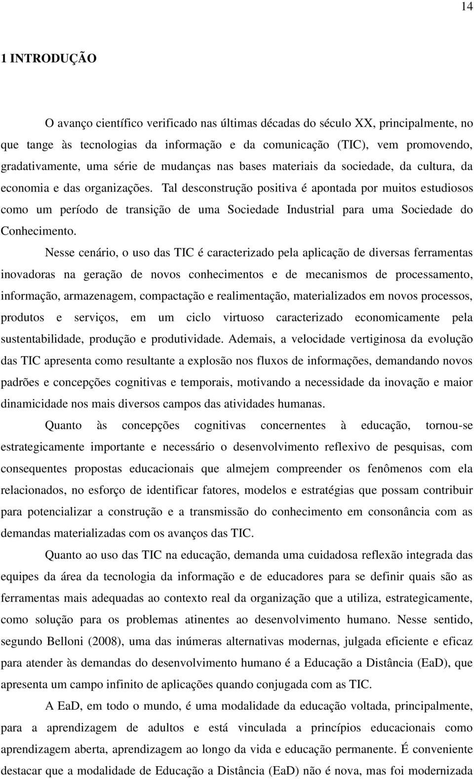 Tal desconstrução positiva é apontada por muitos estudiosos como um período de transição de uma Sociedade Industrial para uma Sociedade do Conhecimento.