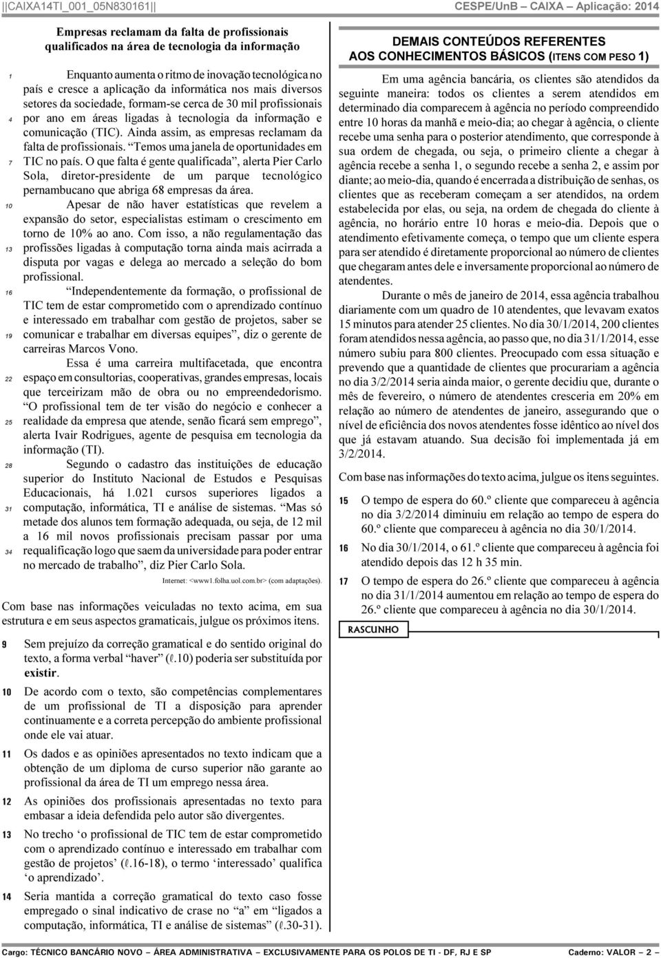 Ainda assim, as empresas reclamam da falta de profissionais. Temos uma janela de oportunidades em TIC no país.