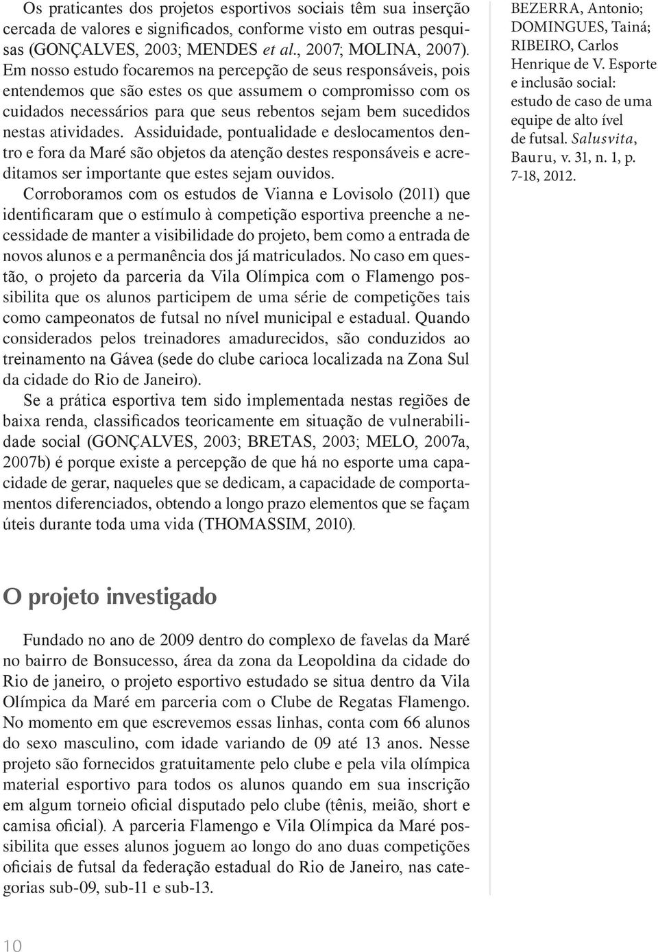 atividades. Assiduidade, pontualidade e deslocamentos dentro e fora da Maré são objetos da atenção destes responsáveis e acreditamos ser importante que estes sejam ouvidos.