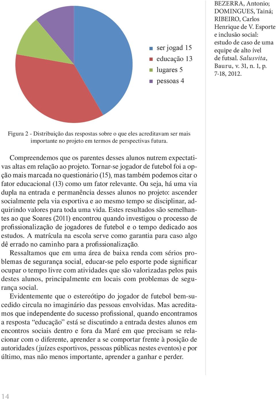 Compreendemos que os parentes desses alunos nutrem expectativas altas em relação ao projeto.