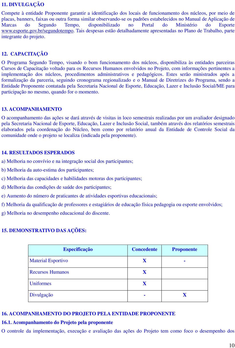 Tais despesas estão detalhadamente apresentadas no Plano de Trabalho, parte integrante do projeto. 12.