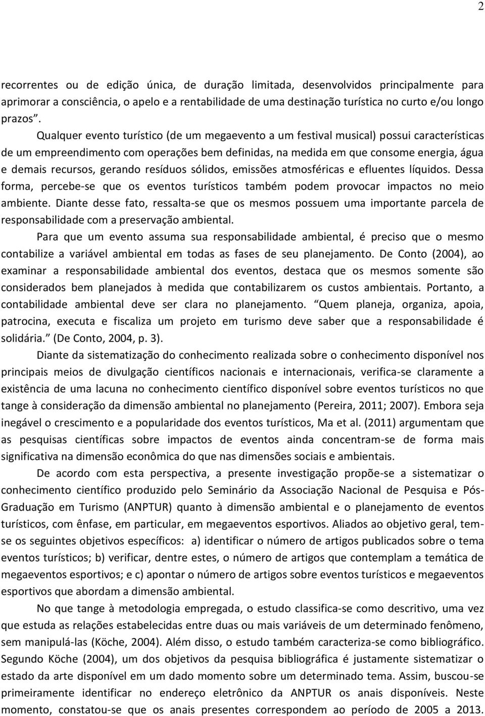 gerando resíduos sólidos, emissões atmosféricas e efluentes líquidos. Dessa forma, percebe-se que os eventos turísticos também podem provocar impactos no meio ambiente.