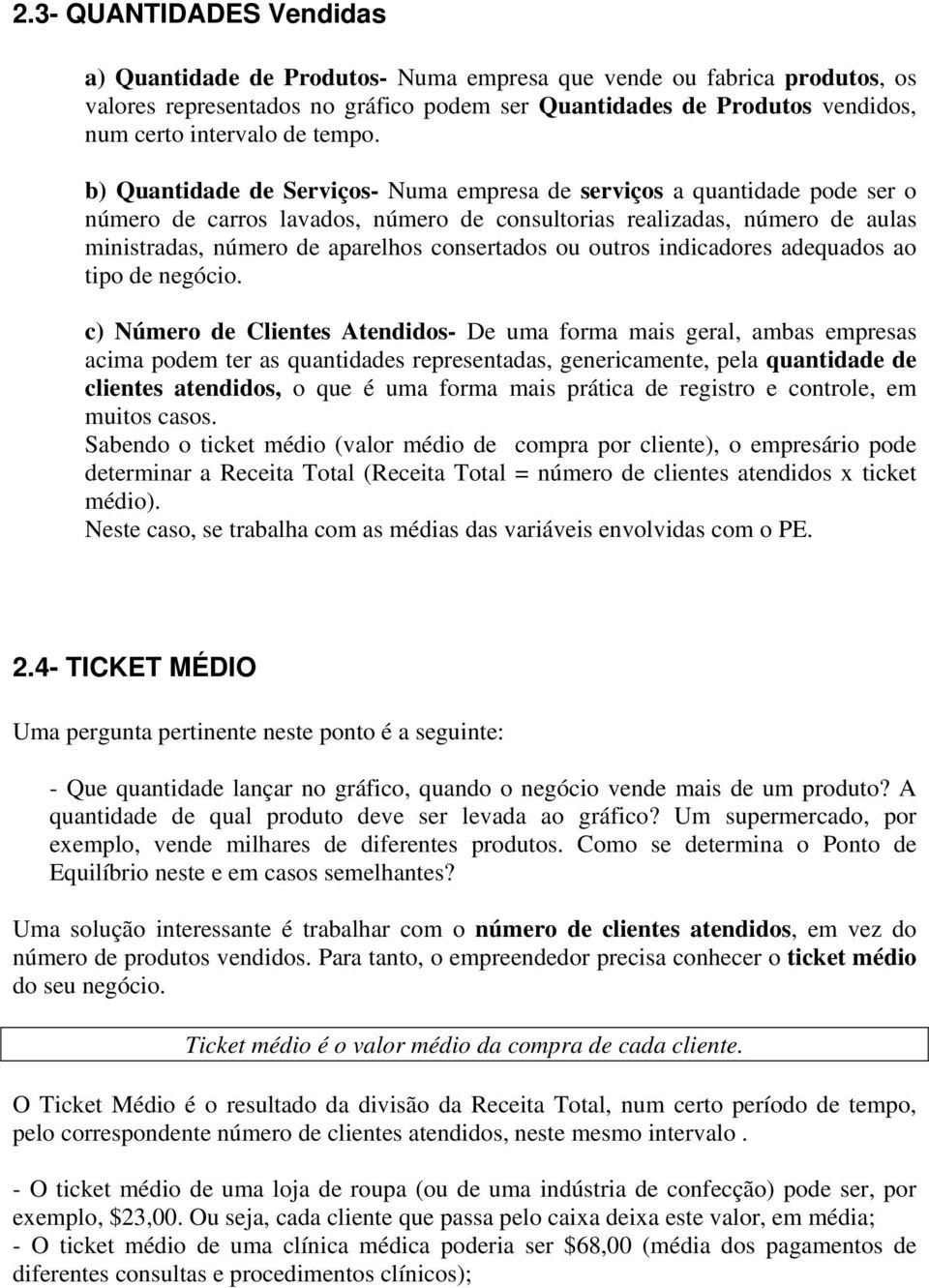 b) Quantidade de Serviços- Numa empresa de serviços a quantidade pode ser o número de carros lavados, número de consultorias realizadas, número de aulas ministradas, número de aparelhos consertados