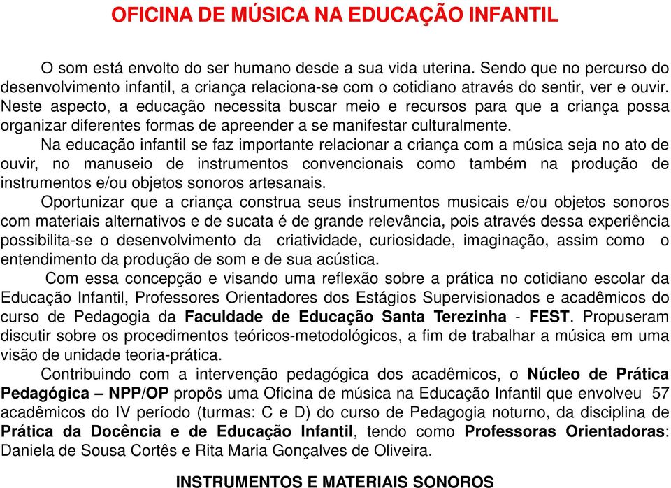 Neste aspecto, a educação necessita buscar meio e recursos para que a criança possa organizar diferentes formas de apreender a se manifestar culturalmente.