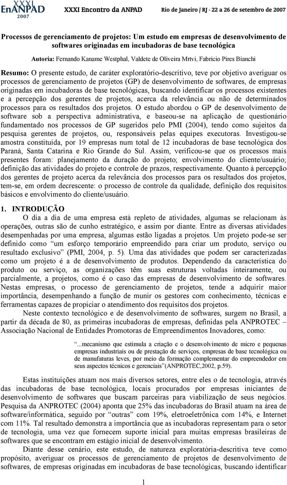 softwares, de empresas originadas em incubadoras de base tecnológicas, buscando identificar os processos existentes e a percepção dos gerentes de projetos, acerca da relevância ou não de determinados