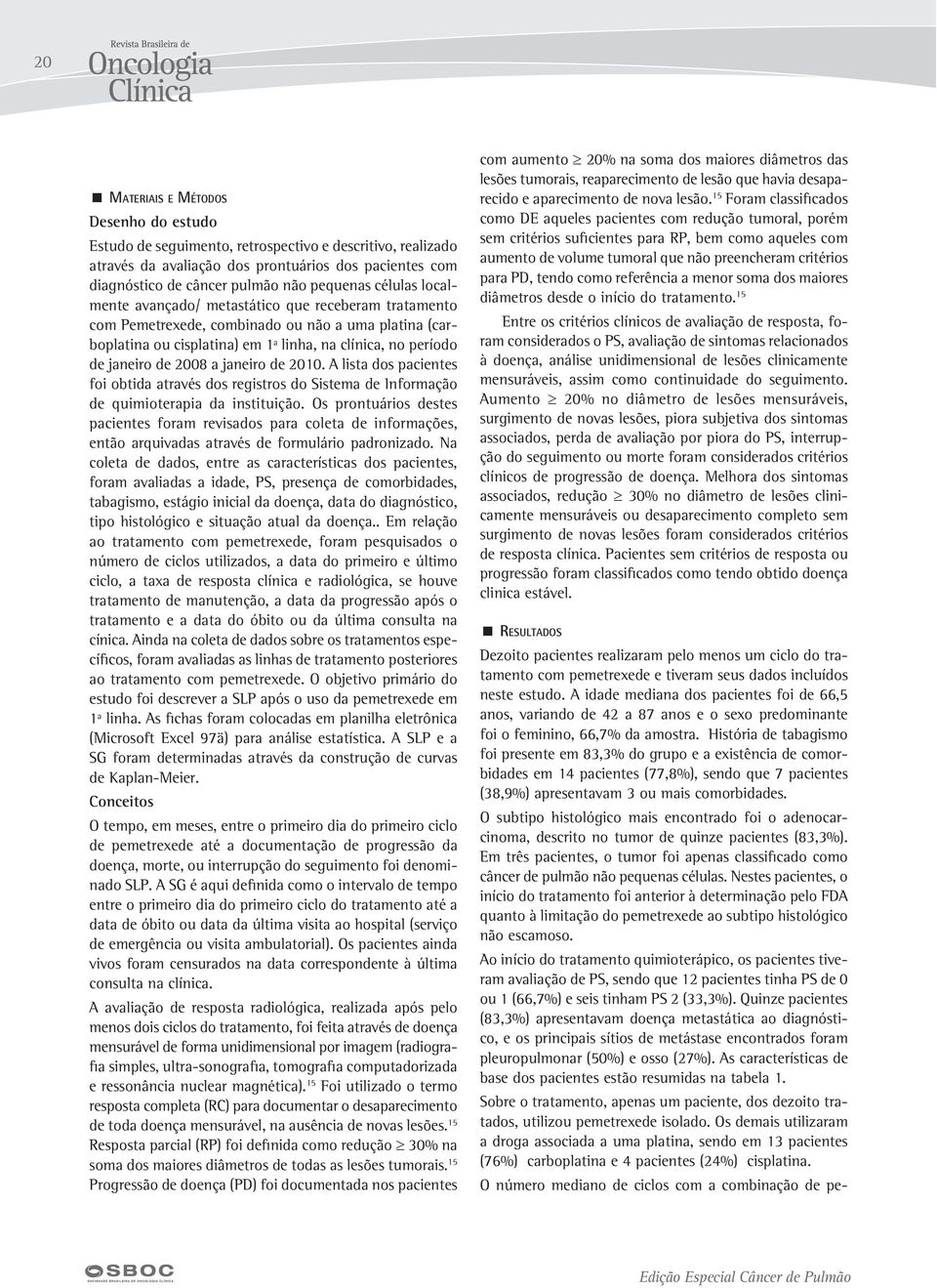 janeiro de 2010. A lista dos pacientes foi obtida através dos registros do Sistema de Informação de quimioterapia da instituição.