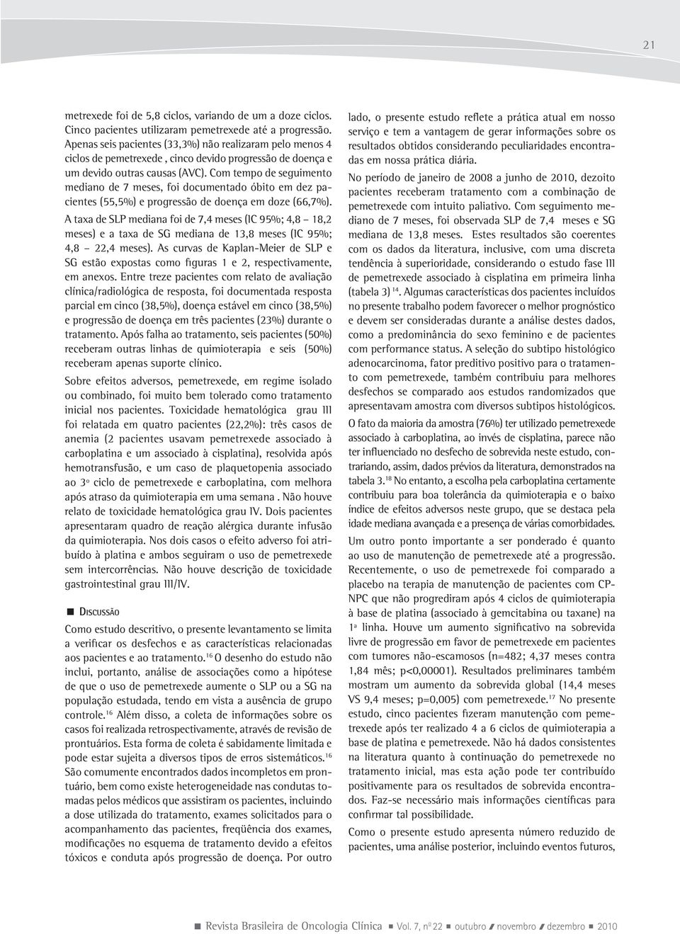 Com tempo de seguimento mediano de 7 meses, foi documentado óbito em dez pacientes (55,5%) e progressão de doença em doze (66,7%).