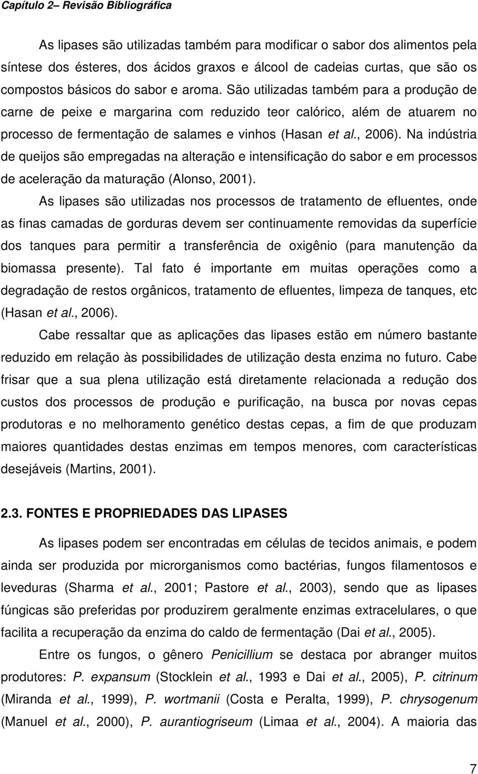 , 2006). Na indústria de queijos são empregadas na alteração e intensificação do sabor e em processos de aceleração da maturação (Alonso, 2001).