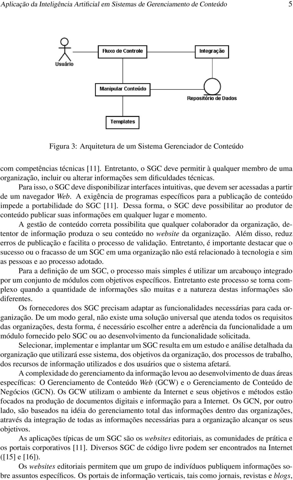 Para isso, o SGC deve disponibilizar interfaces intuitivas, que devem ser acessadas a partir de um navegador Web.