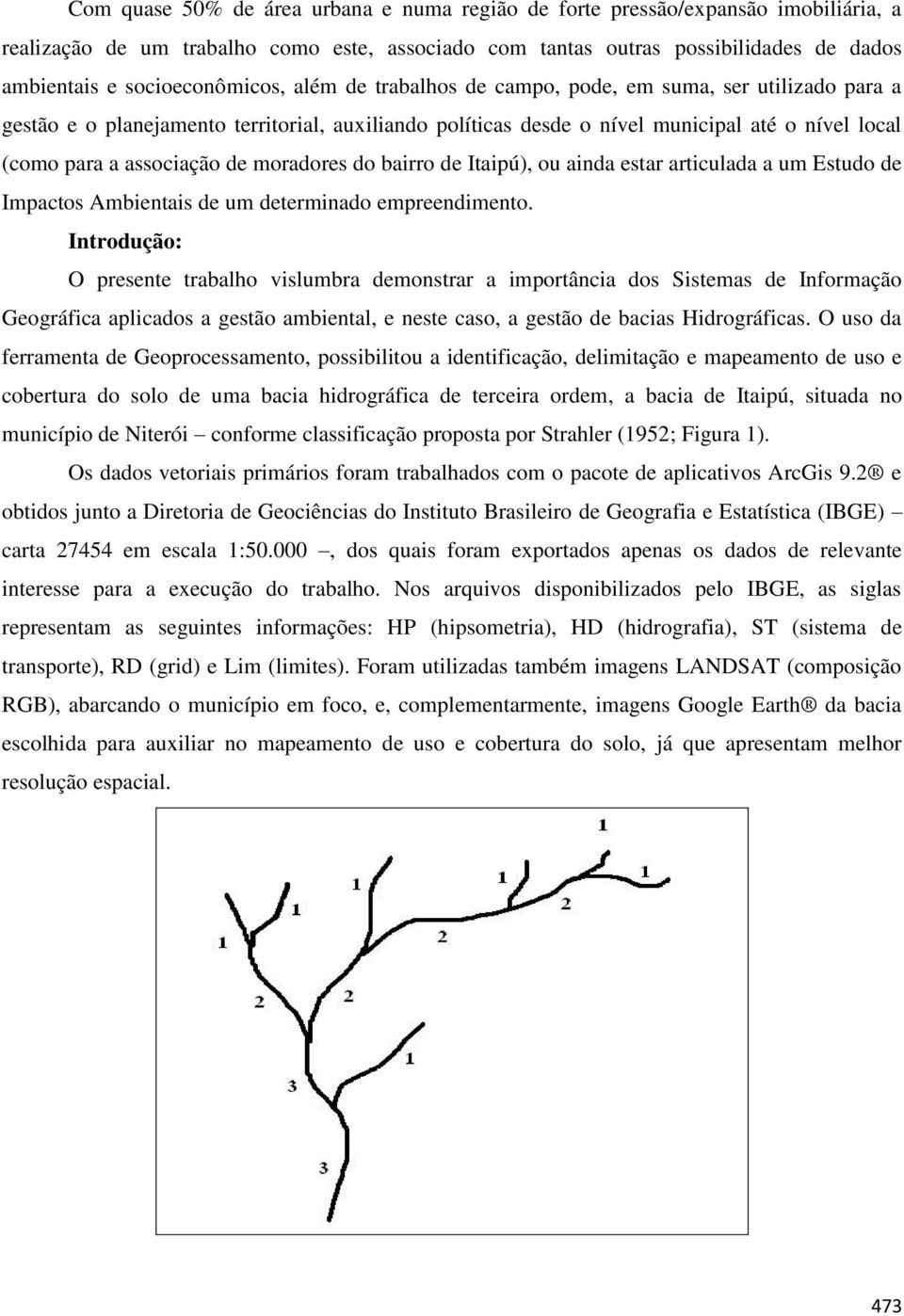 associação de moradores do bairro de Itaipú), ou ainda estar articulada a um Estudo de Impactos Ambientais de um determinado empreendimento.