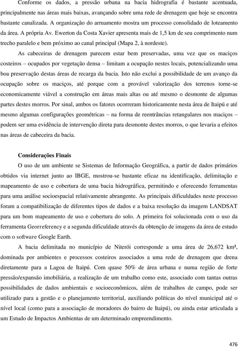 Ewerton da Costa Xavier apresenta mais de 1,5 km de seu comprimento num trecho paralelo e bem próximo ao canal principal (Mapa 2, à nordeste).