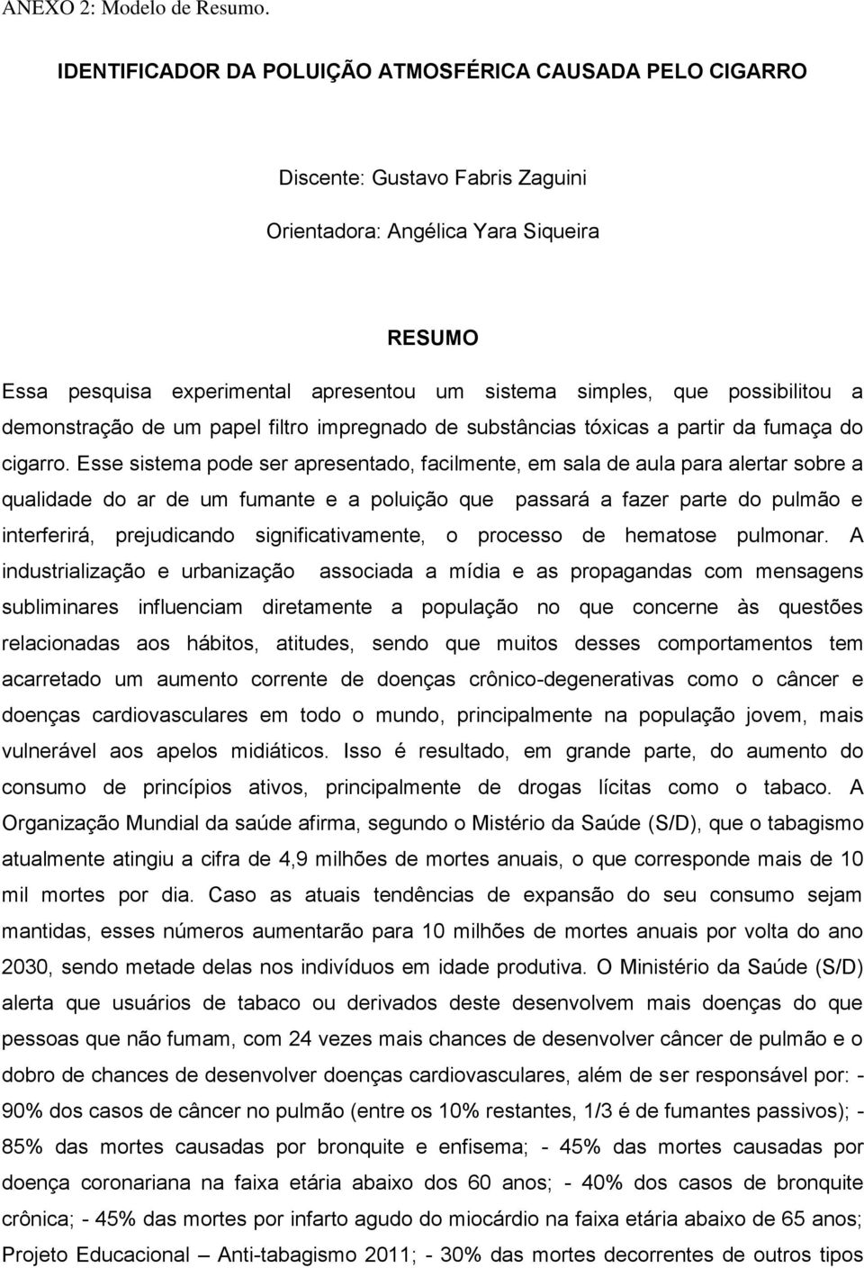 possibilitou a demonstração de um papel filtro impregnado de substâncias tóxicas a partir da fumaça do cigarro.