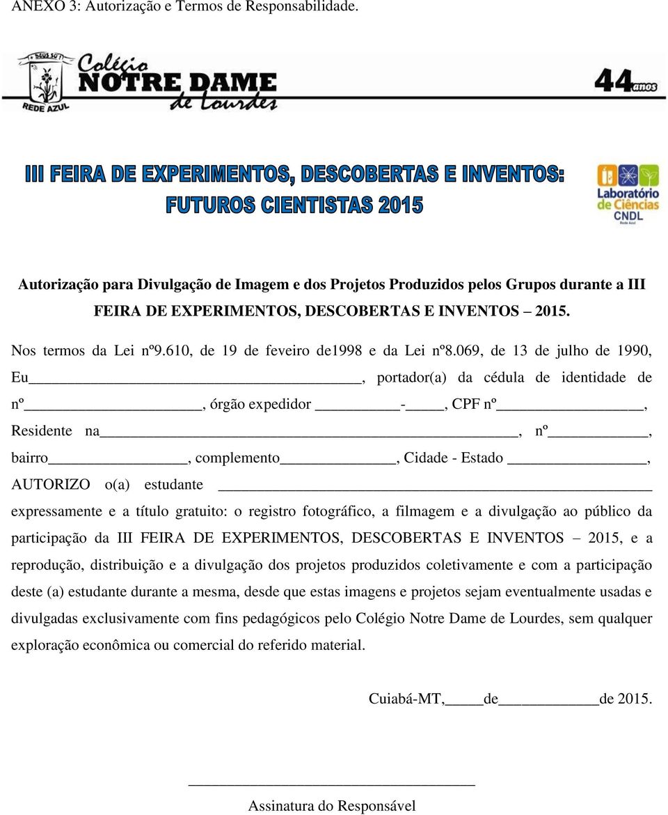 069, de 13 de julho de 1990, Eu, portador(a) da cédula de identidade de nº, órgão expedidor -, CPF nº, Residente na, nº, bairro, complemento, Cidade - Estado, AUTORIZO o(a) estudante expressamente e