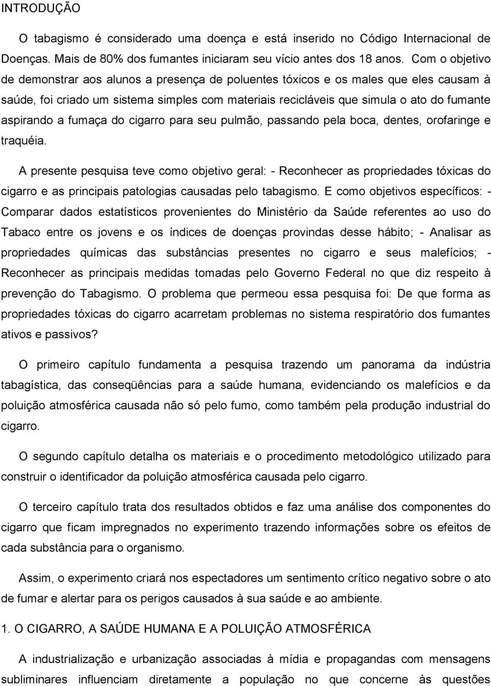 aspirando a fumaça do cigarro para seu pulmão, passando pela boca, dentes, orofaringe e traquéia.