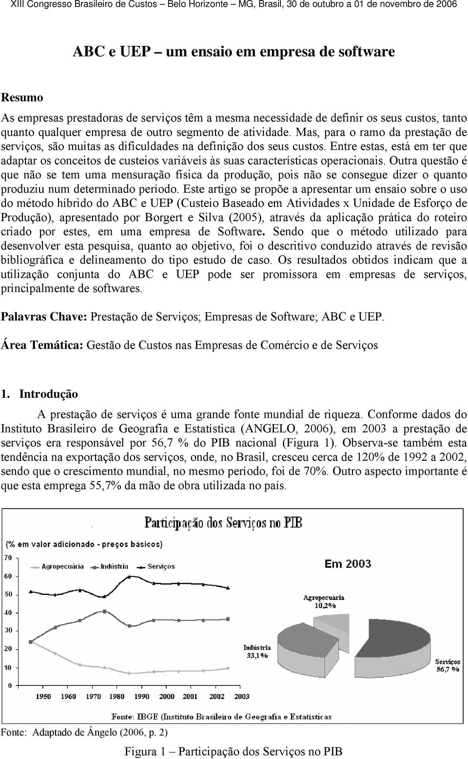 Entre estas, está em ter que adaptar os conceitos de custeios variáveis às suas características operacionais.