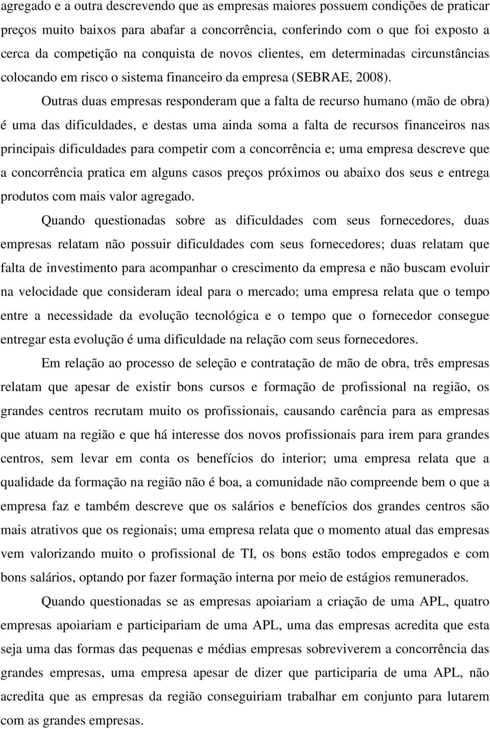 Outras duas empresas responderam que a falta de recurso humano (mão de obra) é uma das dificuldades, e destas uma ainda soma a falta de recursos financeiros nas principais dificuldades para competir