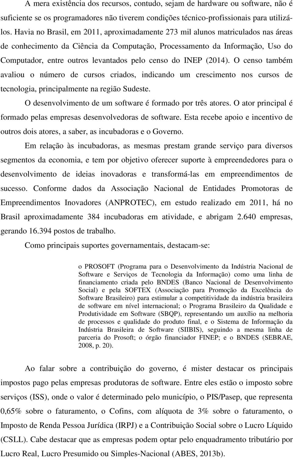 censo do INEP (2014). O censo também avaliou o número de cursos criados, indicando um crescimento nos cursos de tecnologia, principalmente na região Sudeste.