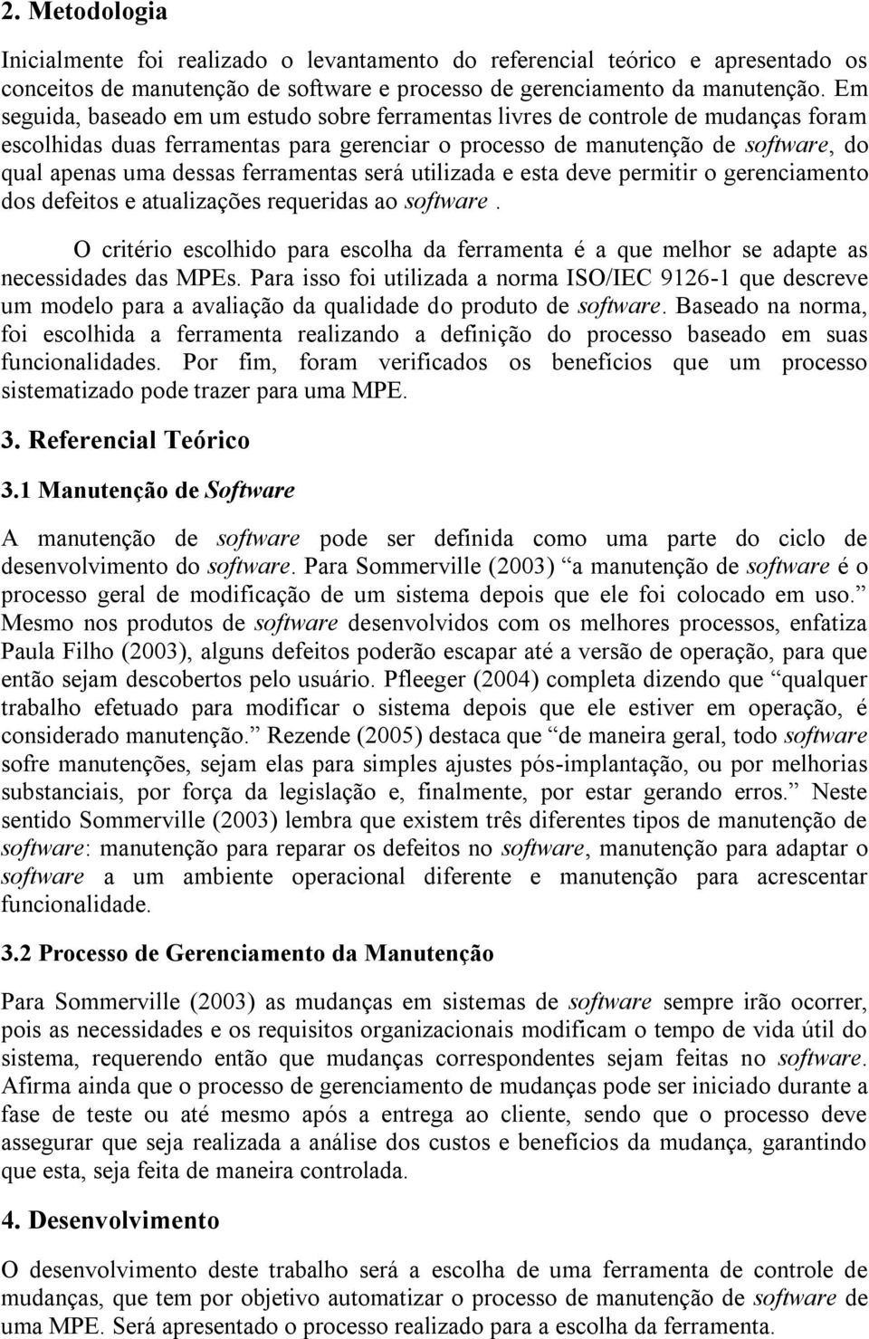 ferramentas será utilizada e esta deve permitir o gerenciamento dos defeitos e atualizações requeridas ao software.