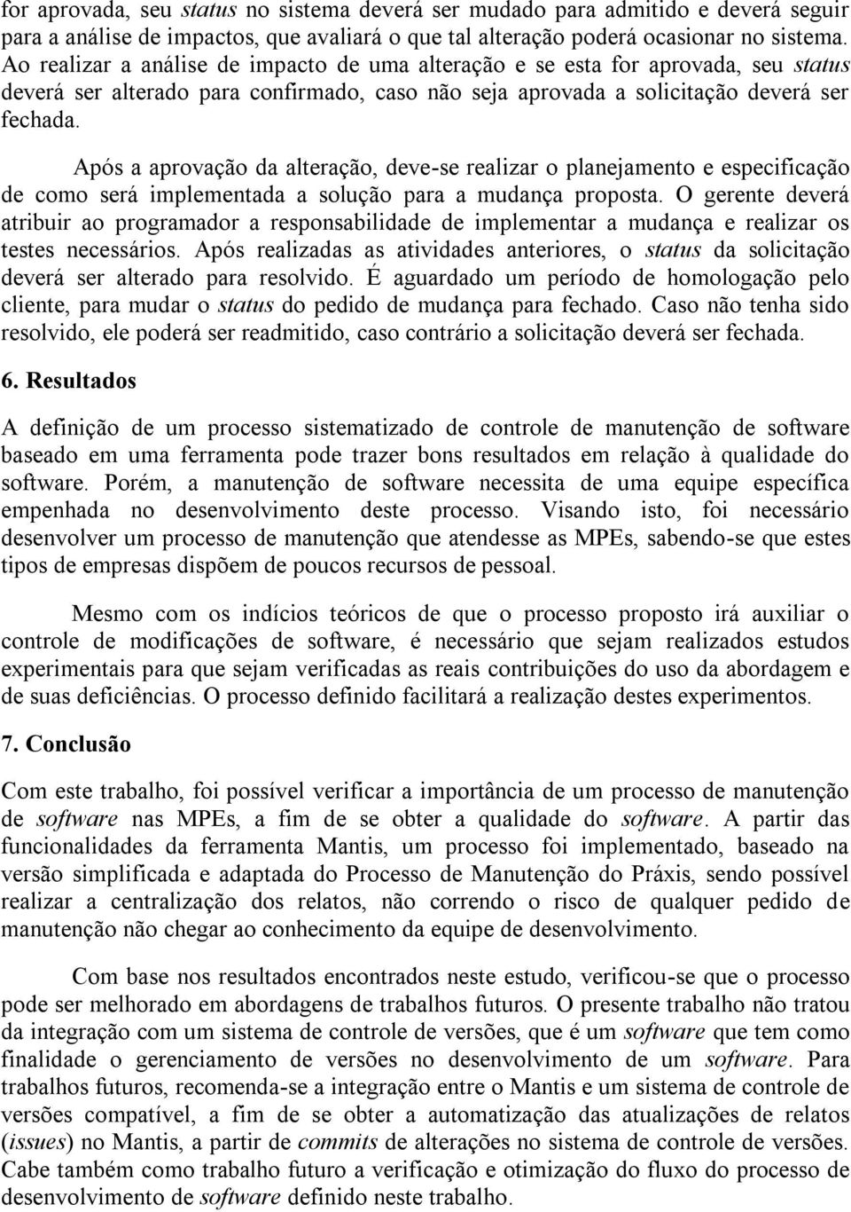 Após a aprovação da alteração, deve-se realizar o planejamento e especificação de como será implementada a solução para a mudança proposta.