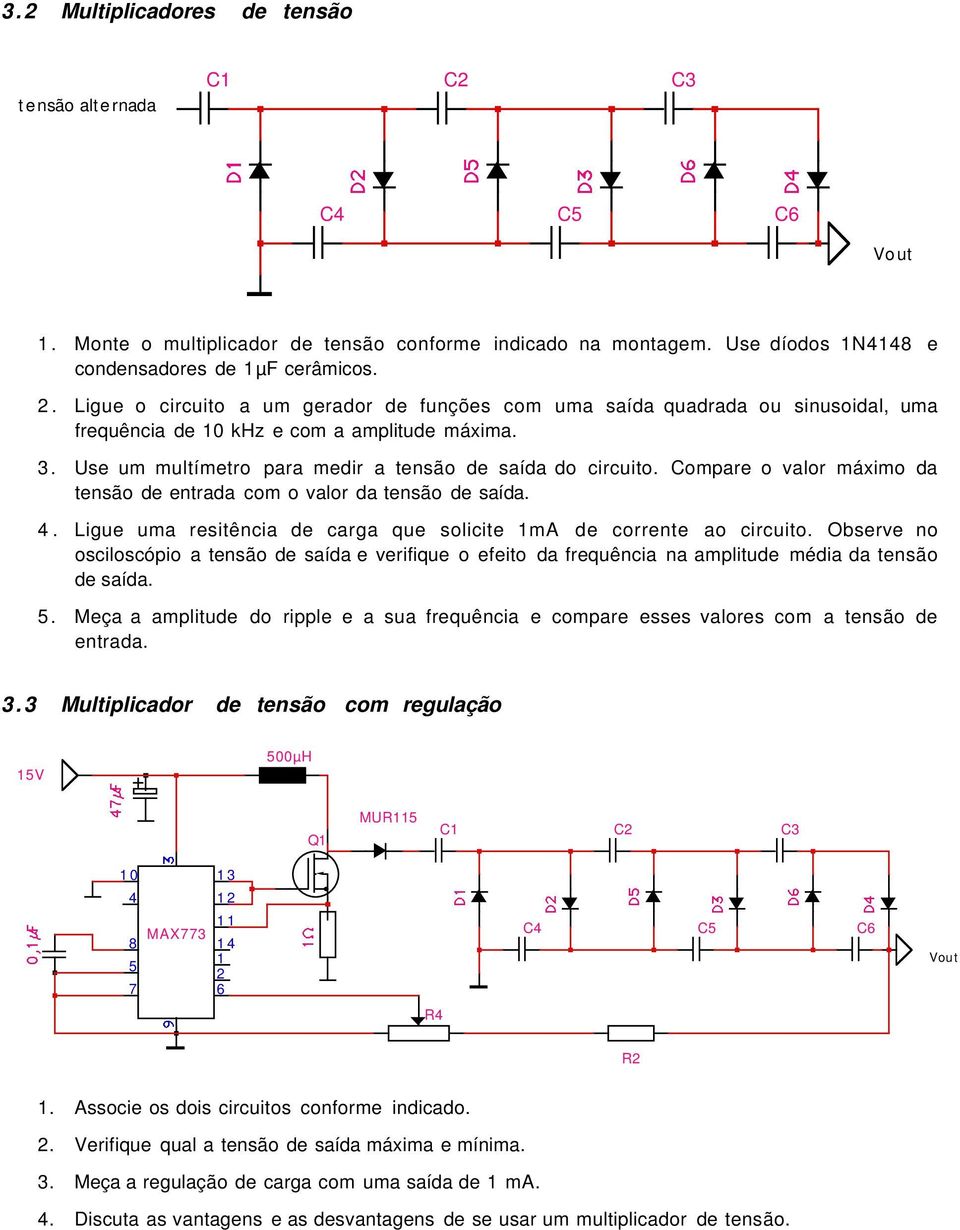 Compare o valor máximo da tensão de entrada com o valor da tensão de saída. 4. Ligue uma resitência de carga que solicite ma de corrente ao circuito.