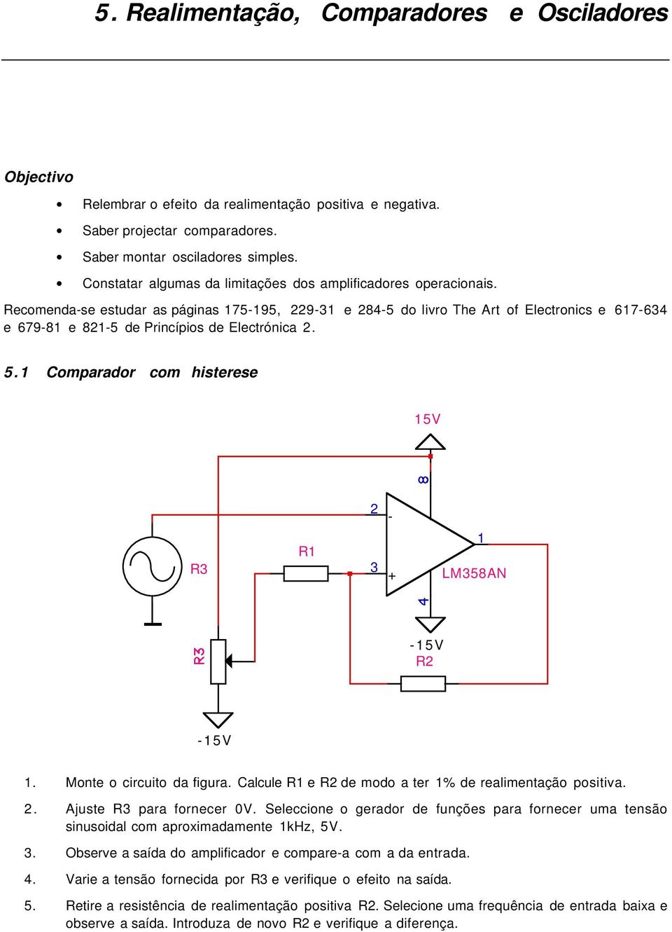 Comparador com histerese 5V R R LM58AN 5V R 5V. Monte o circuito da figura. Calcule R e R de modo a ter % de realimentação positiva.. Ajuste R para fornecer 0V.