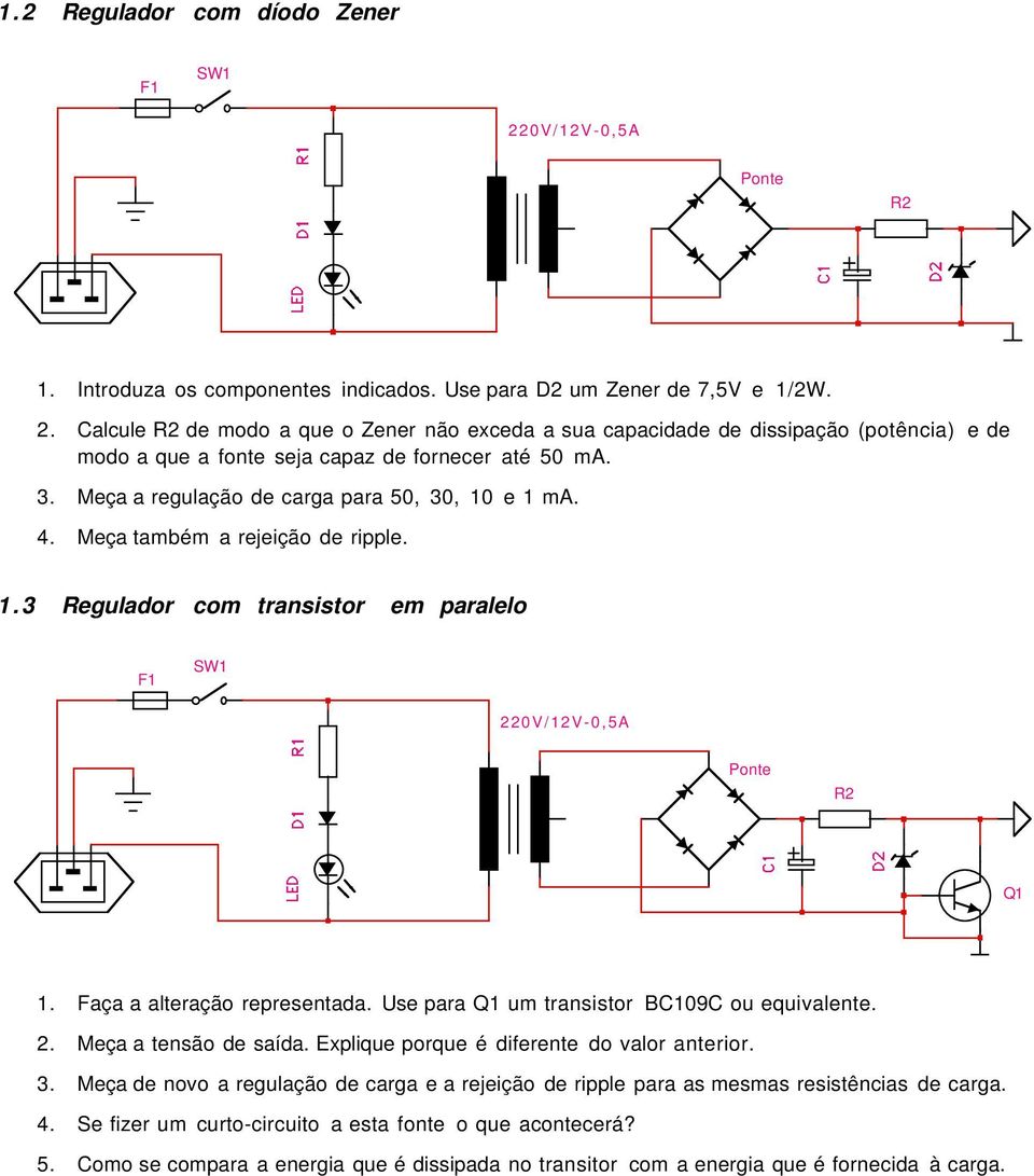 Meça também a rejeição de ripple.. Regulador com transistor em paralelo F SW 0V/V0,5A Ponte R Q. Faça a alteração representada. Use para Q um transistor BC09C ou equivalente.. Meça a tensão de saída.