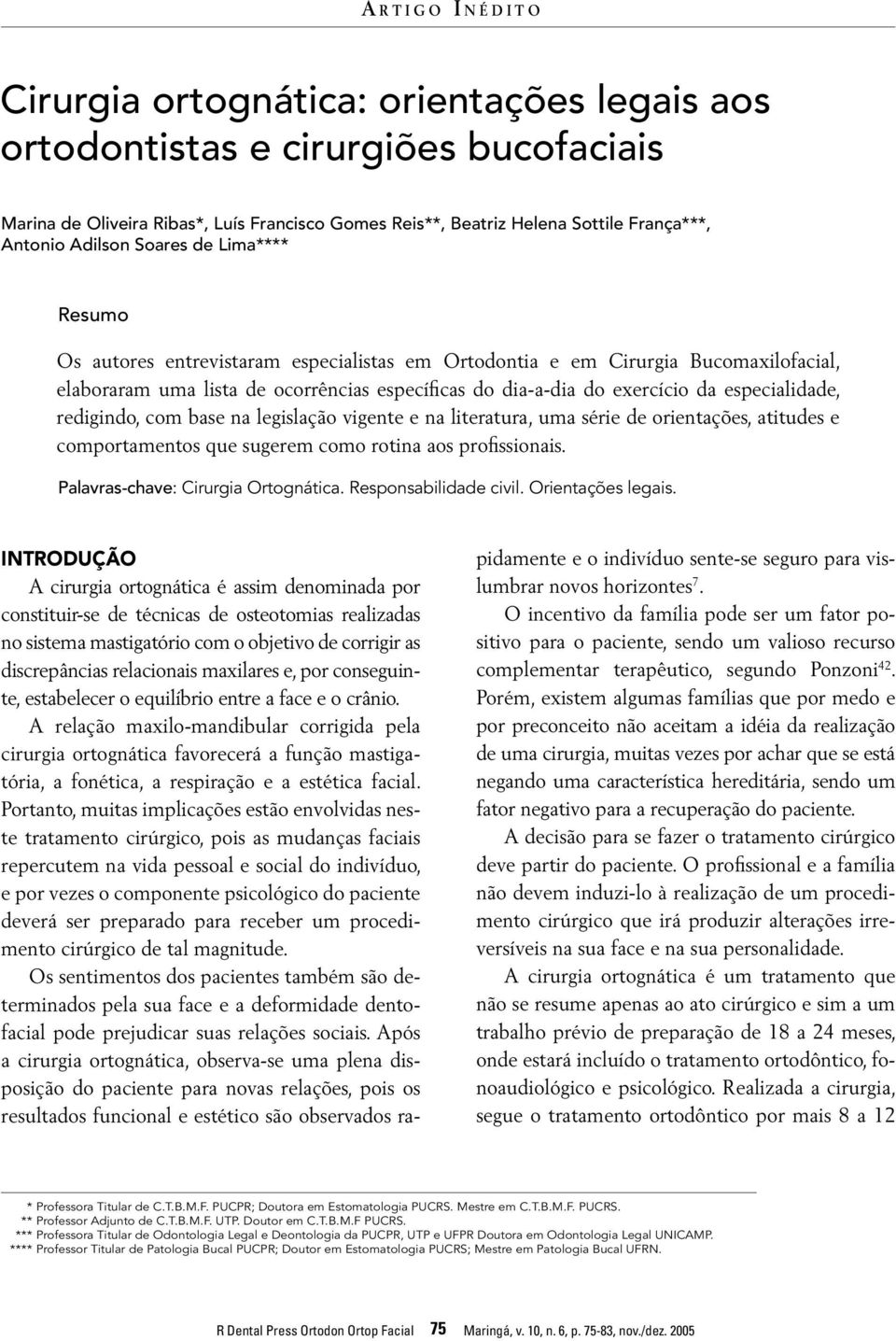 especialidade, redigindo, com base na legislação vigente e na literatura, uma série de orientações, atitudes e comportamentos que sugerem como rotina aos profissionais.