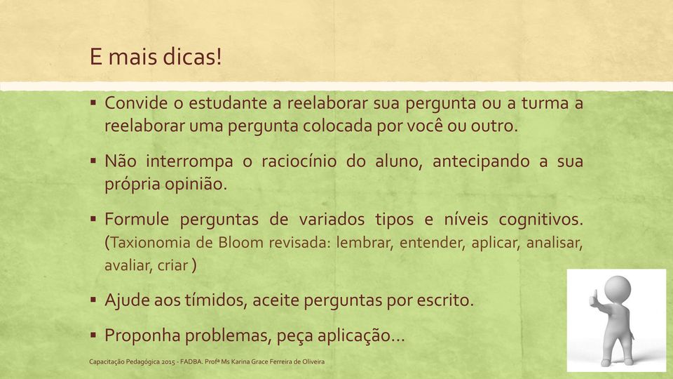 outro. Não interrompa o raciocínio do aluno, antecipando a sua própria opinião.