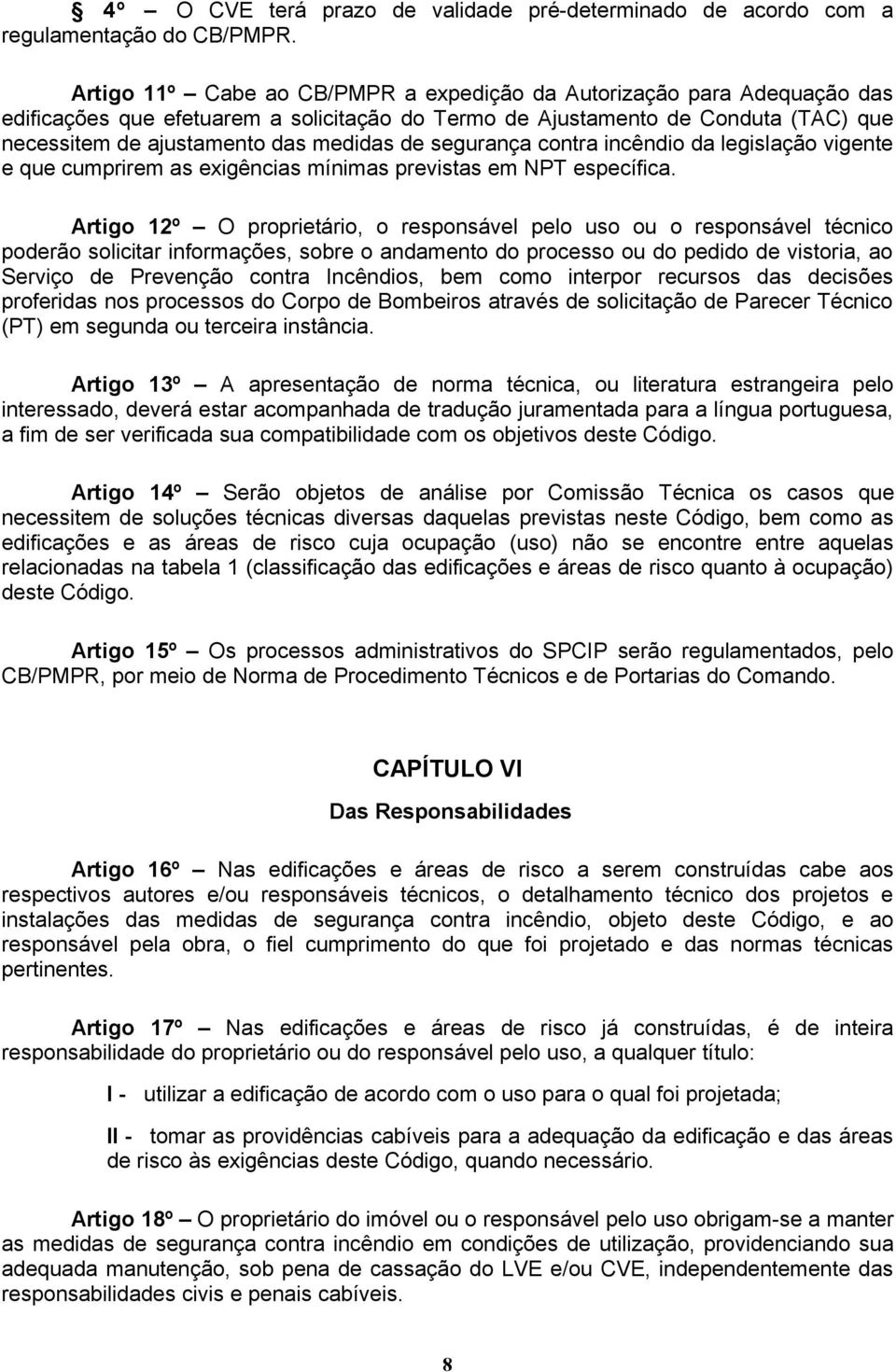 segurança contra incêndio da legislação vigente e que cumprirem as exigências mínimas previstas em NPT específica.