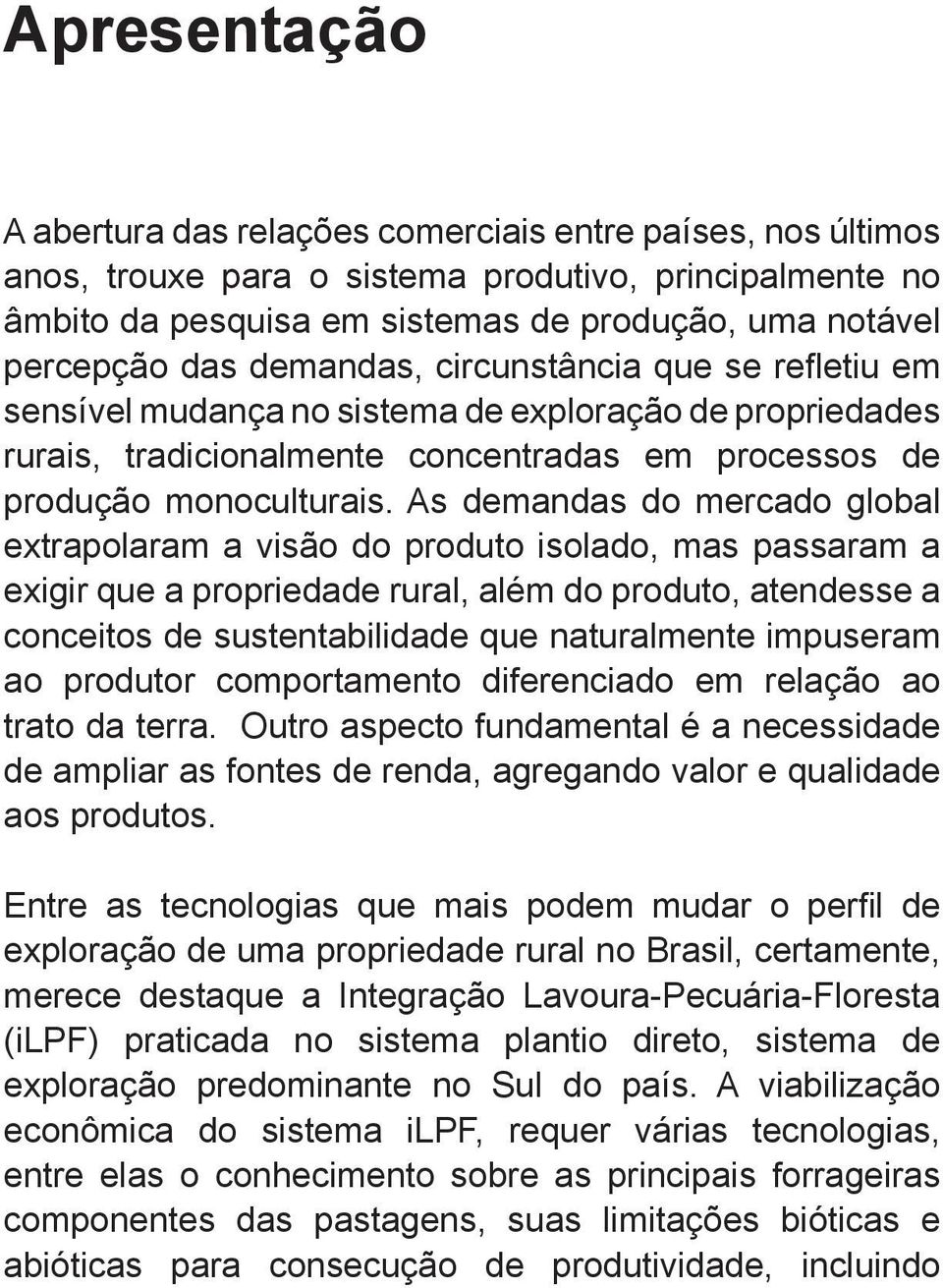 As demandas do mercado global extrapolaram a visão do produto isolado, mas passaram a exigir que a propriedade rural, além do produto, atendesse a conceitos de sustentabilidade que naturalmente