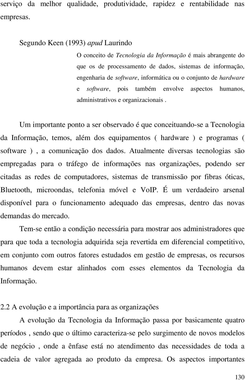 conjunto de hardware e software, pois também envolve aspectos humanos, administrativos e organizacionais.