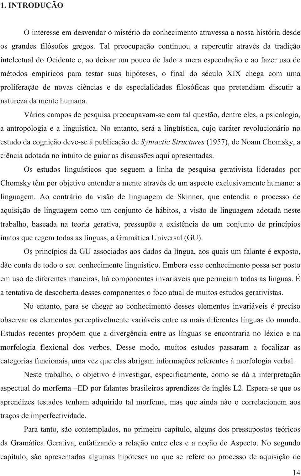 final do século XIX chega com uma proliferação de novas ciências e de especialidades filosóficas que pretendiam discutir a natureza da mente humana.