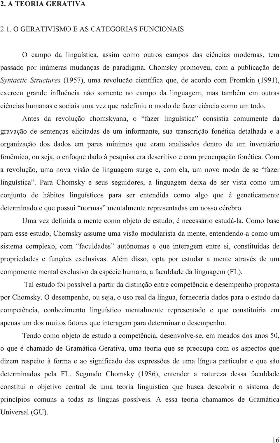 em outras ciências humanas e sociais uma vez que redefiniu o modo de fazer ciência como um todo.