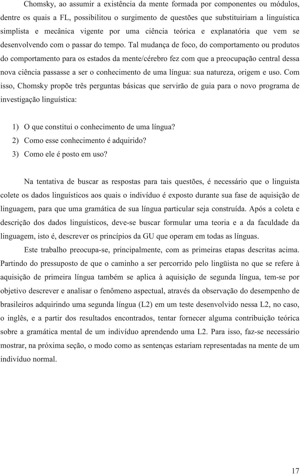 Tal mudança de foco, do comportamento ou produtos do comportamento para os estados da mente/cérebro fez com que a preocupação central dessa nova ciência passasse a ser o conhecimento de uma língua: