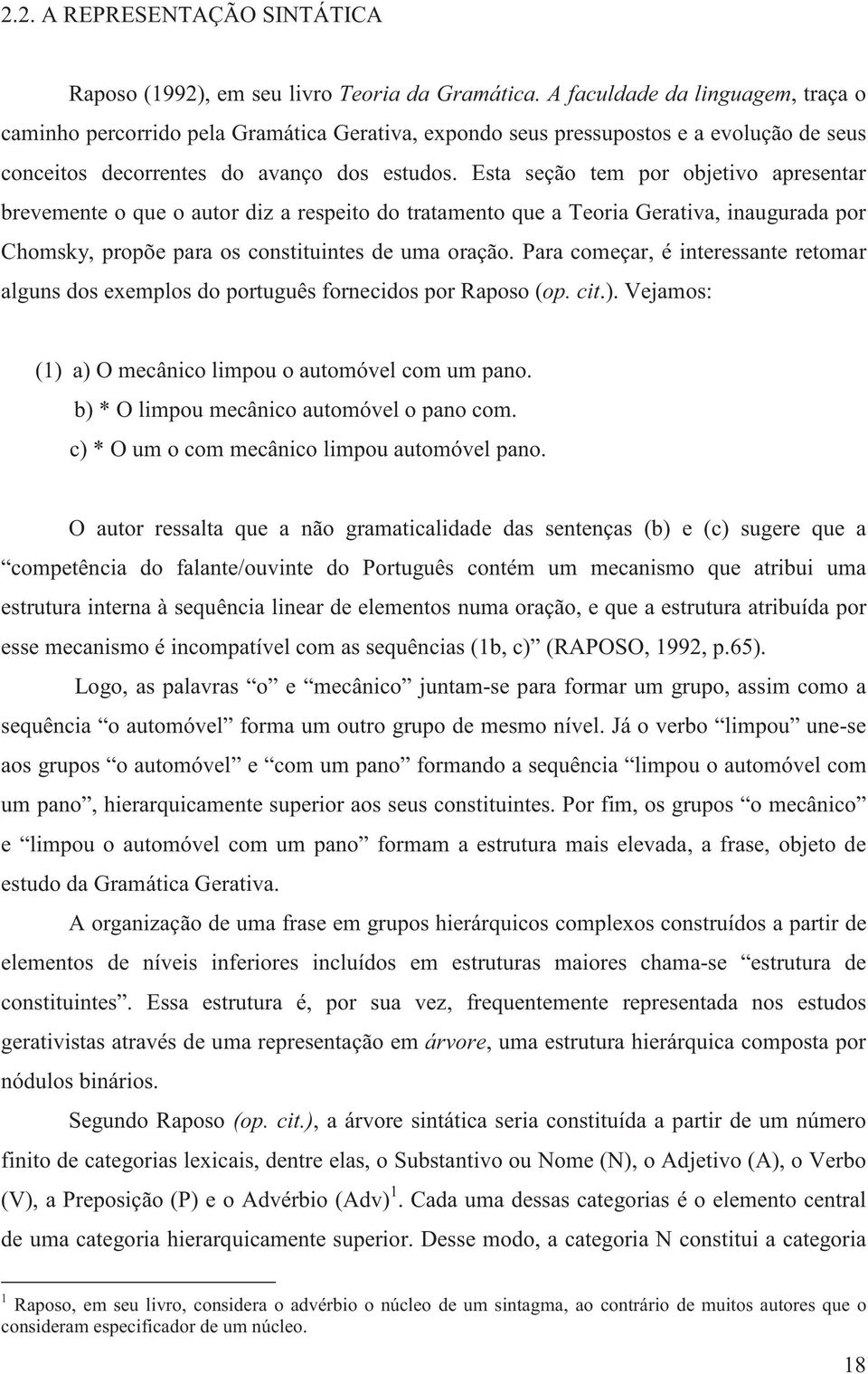 Esta seção tem por objetivo apresentar brevemente o que o autor diz a respeito do tratamento que a Teoria Gerativa, inaugurada por Chomsky, propõe para os constituintes de uma oração.