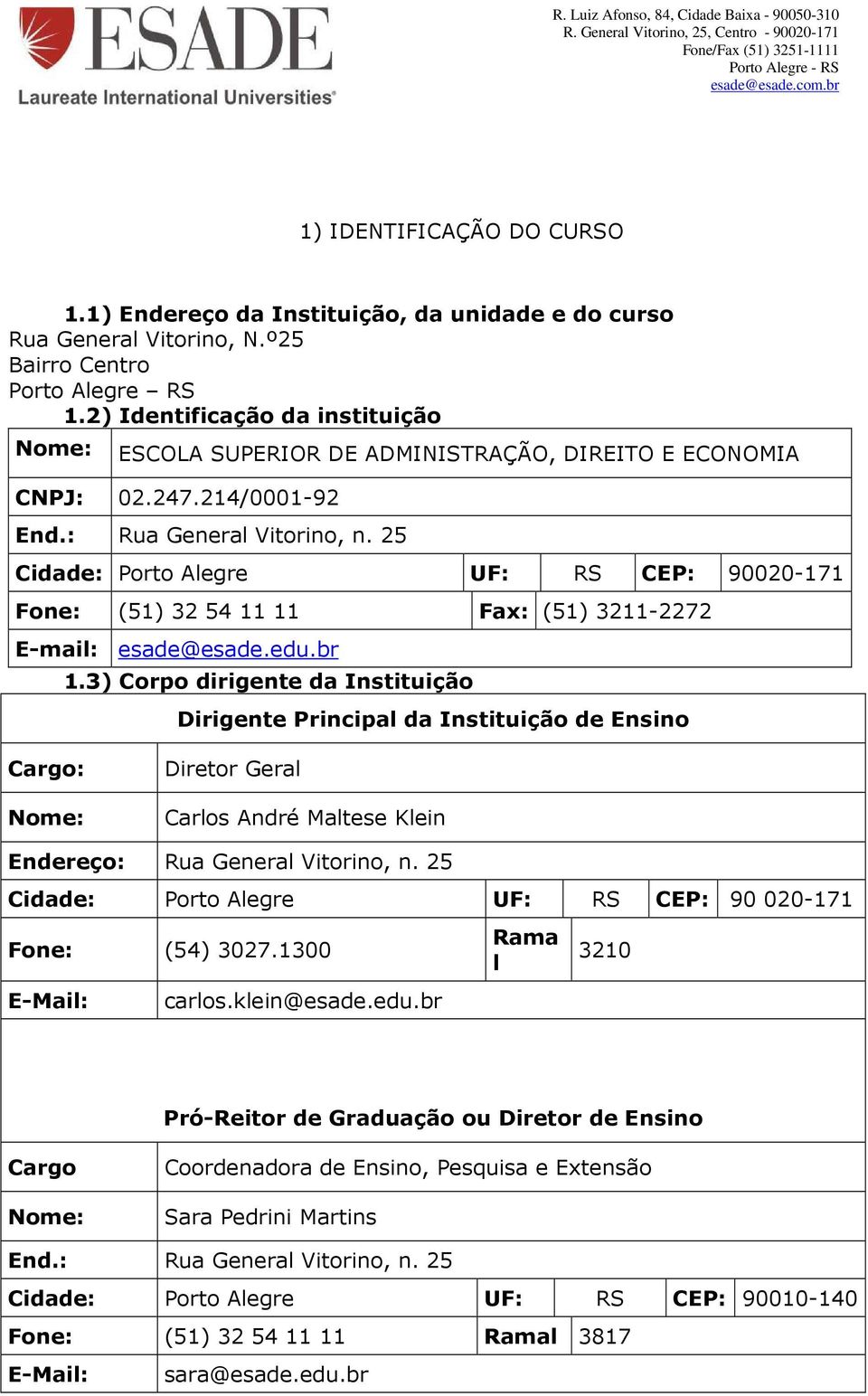 25 Cidade: Porto Alegre UF: RS CEP: 90020-171 Fone: (51) 32 54 11 11 Fax: (51) 3211-2272 E-mail: esade@esade.edu.br 1.