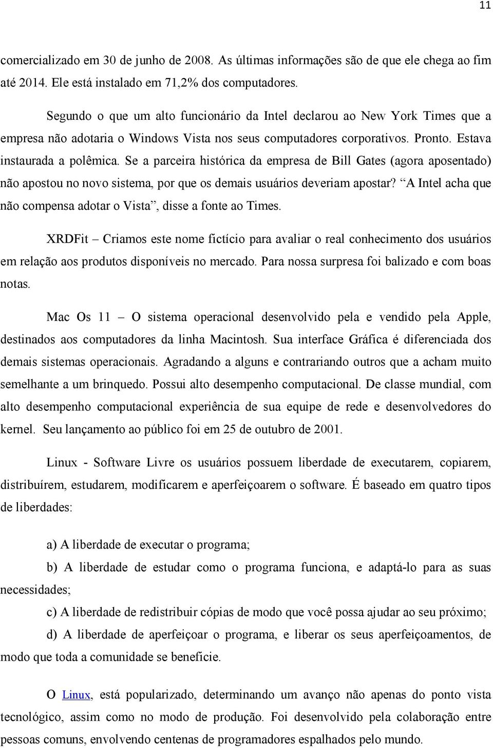 Se a parceira histórica da empresa de Bill Gates (agora aposentado) não apostou no novo sistema, por que os demais usuários deveriam apostar?