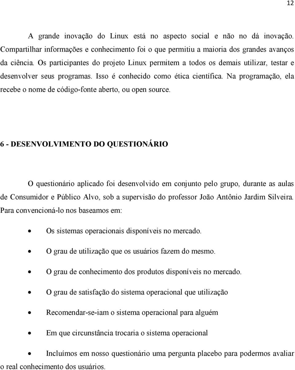 Na programação, ela recebe o nome de código-fonte aberto, ou open source.