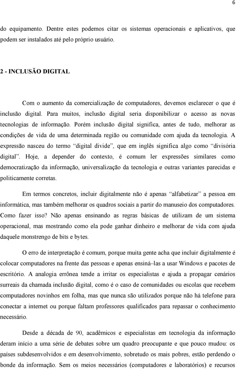 Para muitos, inclusão digital seria disponibilizar o acesso as novas tecnologias de informação.