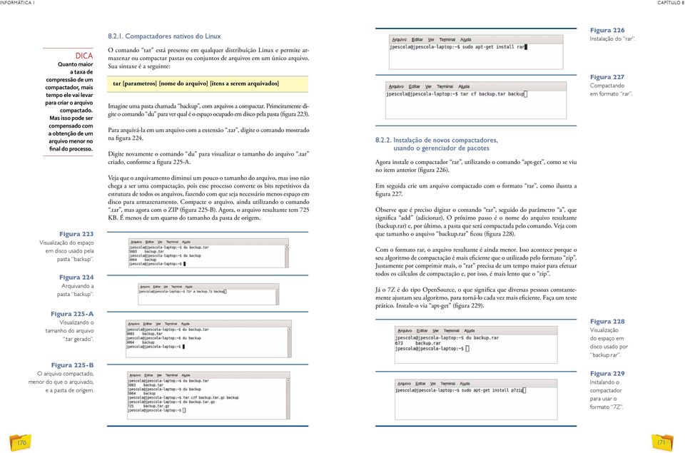 Mas isso pode ser compensado com a obtenção de um arquivo menor no final do processo. Figura 223 Visualização do espaço em disco usado pela pasta backup. Figura 224 Arquivando a pasta backup.