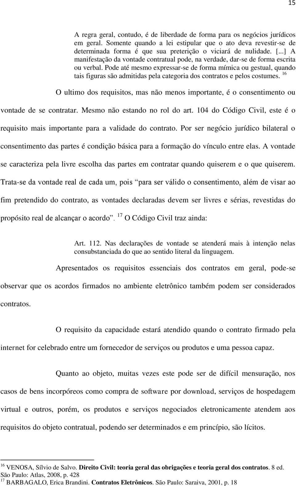 ..] A manifestação da vontade contratual pode, na verdade, dar-se de forma escrita ou verbal.