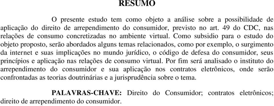 Como subsidio para o estudo do objeto proposto, serão abordados alguns temas relacionados, como por exemplo, o surgimento da internet e suas implicações no mundo jurídico, o código de defesa do