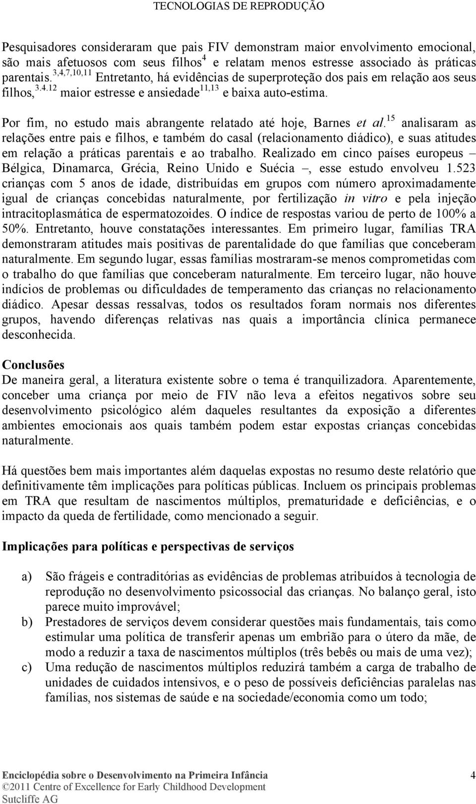 Por fim, no estudo mais abrangente relatado até hoje, Barnes et al.